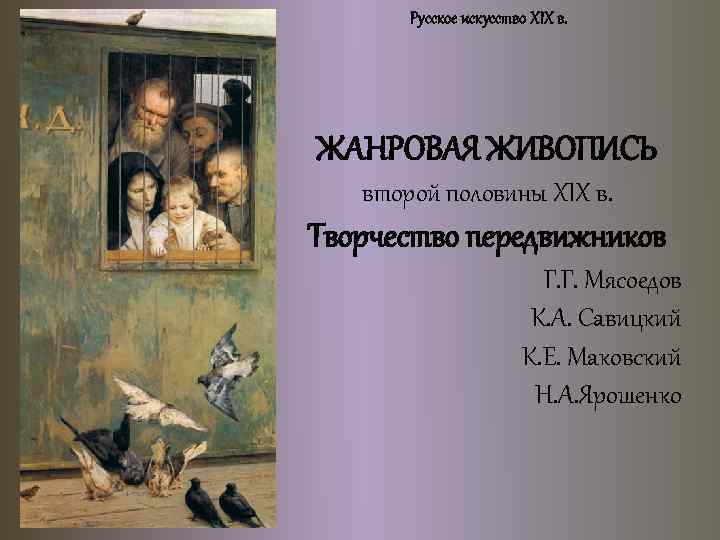 Русское искусство XIX в. ЖАНРОВАЯ ЖИВОПИСЬ второй половины XIX в. Творчество передвижников Г. Г.