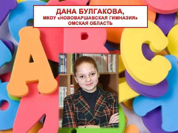 ДАНА БУЛГАКОВА, Д МКОУ «НОВОВАРШАВСКАЯ ГИМНАЗИЯ» ОМСКАЯ ОБЛАСТЬ 