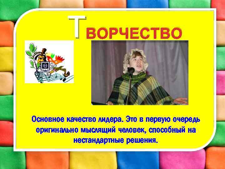 ТВОРЧЕСТВО Основное качество лидера. Это в первую очередь оригинально мыслящий человек, способный на нестандартные