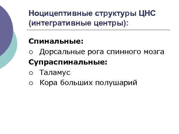 Ноцицептивные структуры ЦНС (интегративные центры): Спинальные: ¡ Дорсальные рога спинного мозга Супраспинальные: ¡ Таламус
