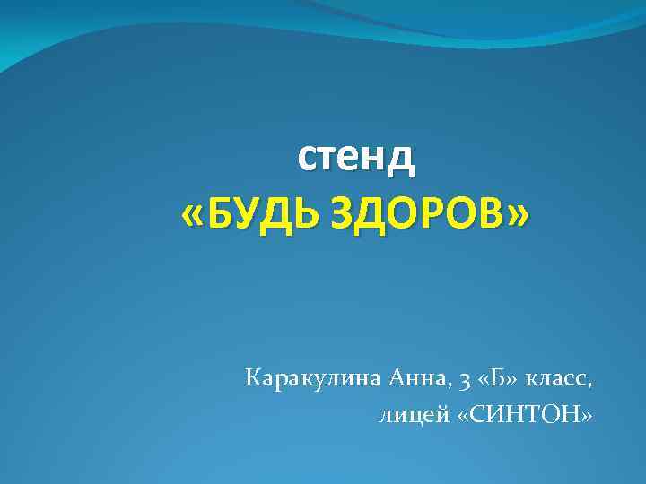 стенд «БУДЬ ЗДОРОВ» Каракулина Анна, 3 «Б» класс, лицей «СИНТОН» 