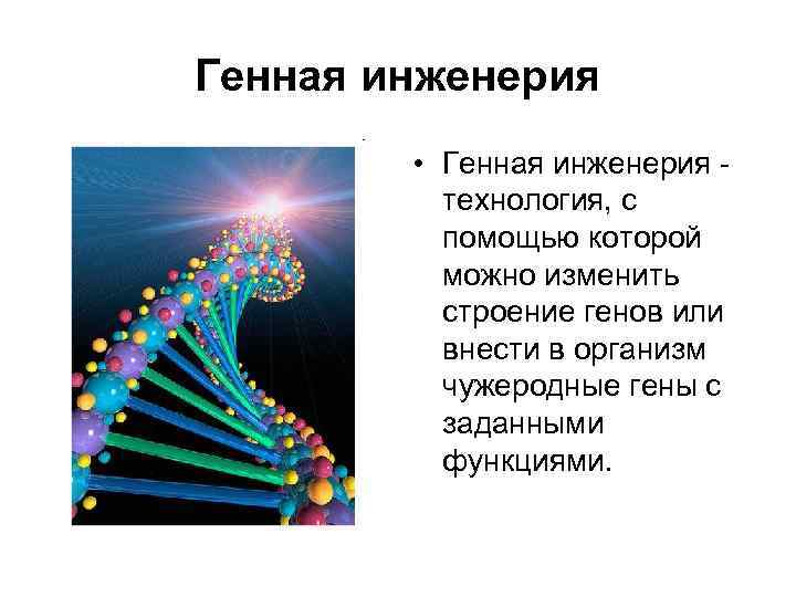 Генная инженерия • Генная инженерия - технология, с помощью которой можно изменить строение генов