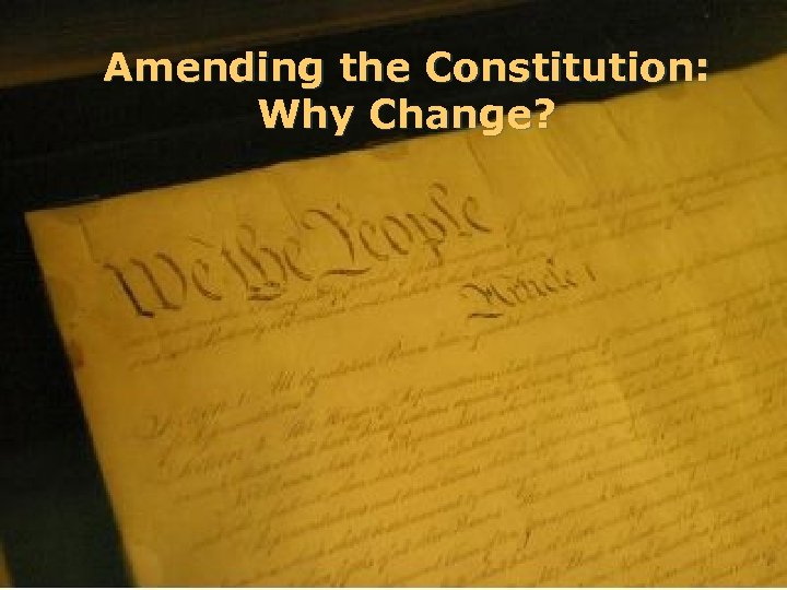 Amending the Constitution: Why Change? 
