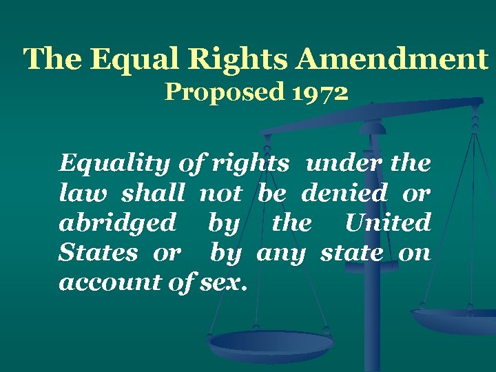 The Equal Rights Amendment Proposed 1972 Equality of rights under the law shall not