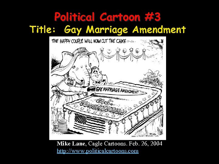 Political Cartoon #3 Title: Gay Marriage Amendment Mike Lane, Cagle Cartoons. Feb. 26, 2004