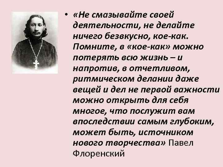  • «Не смазывайте своей деятельности, не делайте ничего безвкусно, кое-как. Помните, в «кое-как»