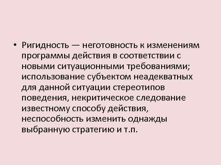  • Ригидность — неготовность к изменениям программы действия в соответствии с новыми ситуационными