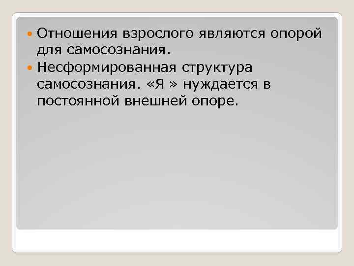Отношения взрослого являются опорой для самосознания. Несформированная структура самосознания. «Я » нуждается в постоянной