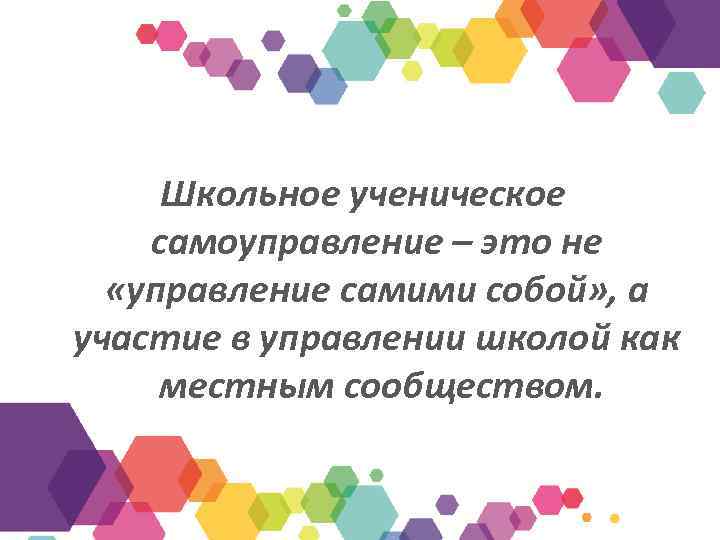 Школьное ученическое самоуправление – это не «управление самими собой» , а участие в управлении
