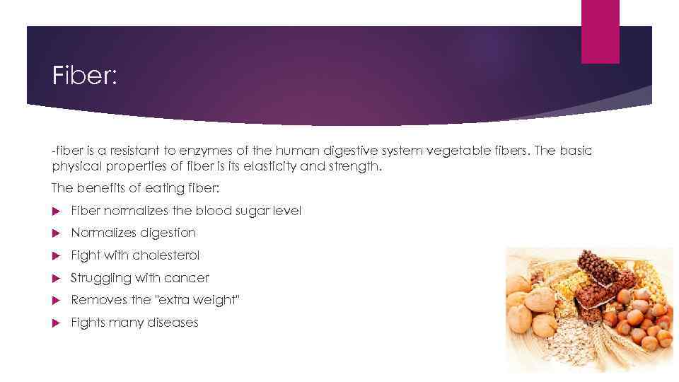 Fiber: -fiber is a resistant to enzymes of the human digestive system vegetable fibers.
