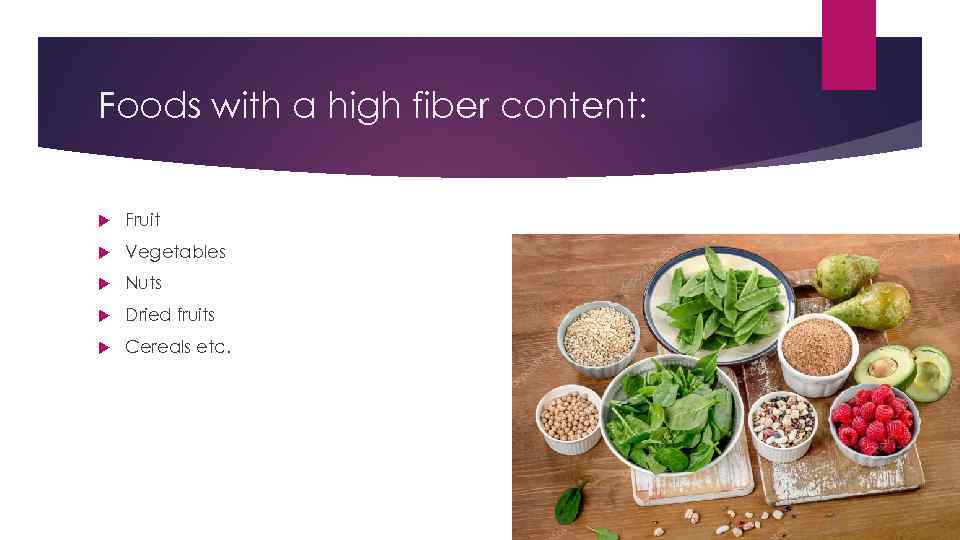 Foods with a high fiber content: Fruit Vegetables Nuts Dried fruits Cereals etc. 