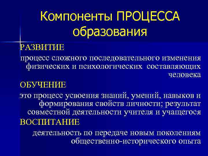 Компоненты ПРОЦЕССА образования РАЗВИТИЕ процесс сложного последовательного изменения физических и психологических составляющих человека ОБУЧЕНИЕ