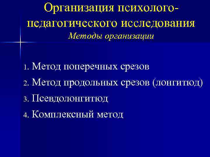 Организация психологопедагогического исследования Методы организации Метод поперечных срезов 2. Метод продольных срезов (лонгитюд) 1.