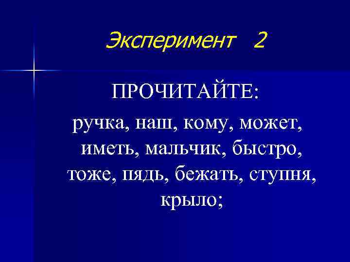 Эксперимент 2 ПРОЧИТАЙТЕ: ручка, наш, кому, может, иметь, мальчик, быстро, тоже, пядь, бежать, ступня,