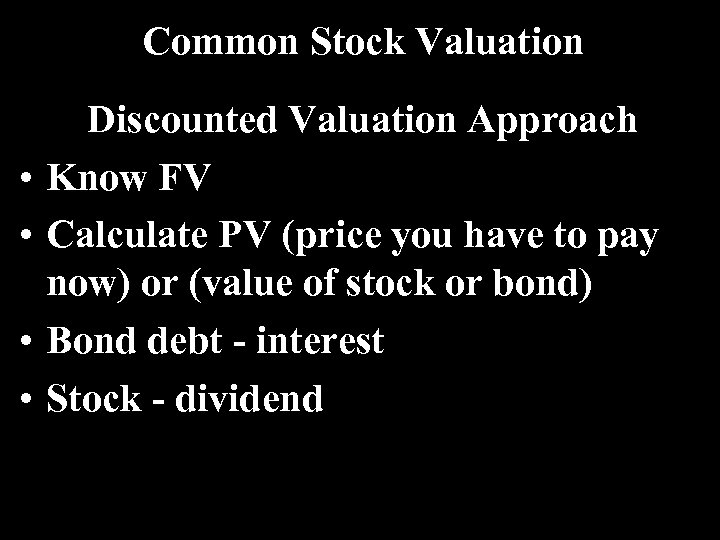 Common Stock Valuation • • Discounted Valuation Approach Know FV Calculate PV (price you