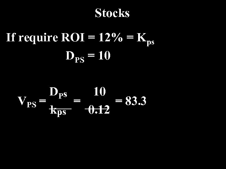 Stocks If require ROI = 12% = Kps DPS = 10 DP s 10