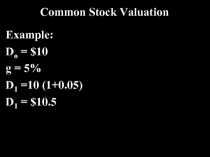 Common Stock Valuation Example: Do = $10 g = 5% D 1 =10 (1+0.