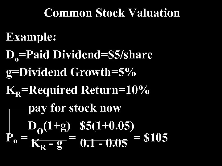 Common Stock Valuation Example: Do=Paid Dividend=$5/share g=Dividend Growth=5% KR=Required Return=10% pay for stock now