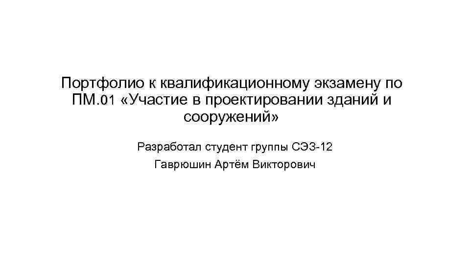 Портфолио к квалификационному экзамену по ПМ. 01 «Участие в проектировании зданий и сооружений» Разработал