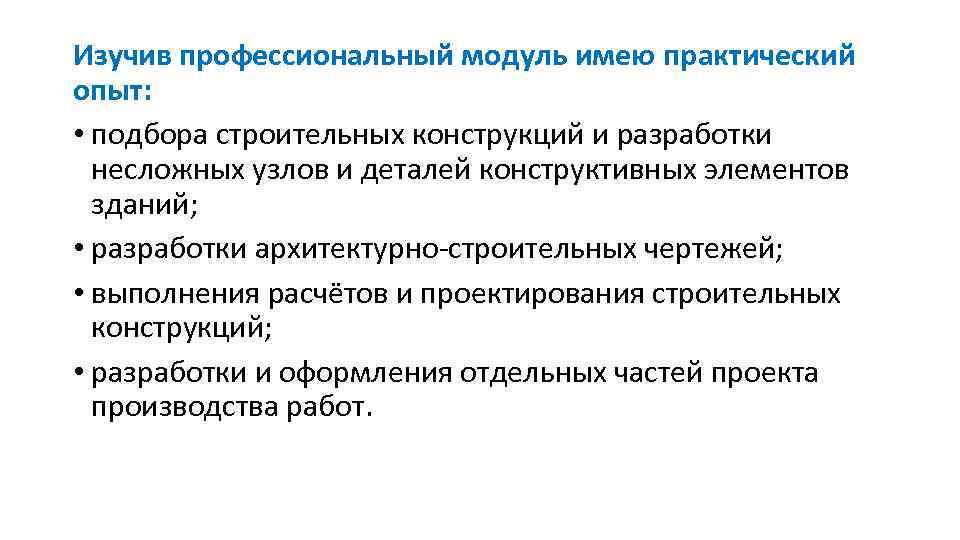 Изучив профессиональный модуль имею практический опыт: • подбора строительных конструкций и разработки несложных узлов