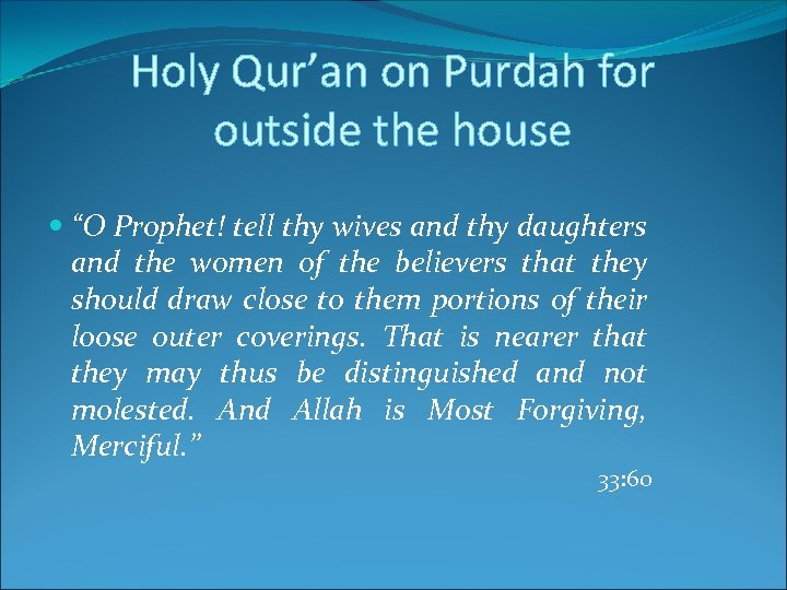 Holy Qur’an on Purdah for outside the house “O Prophet! tell thy wives and