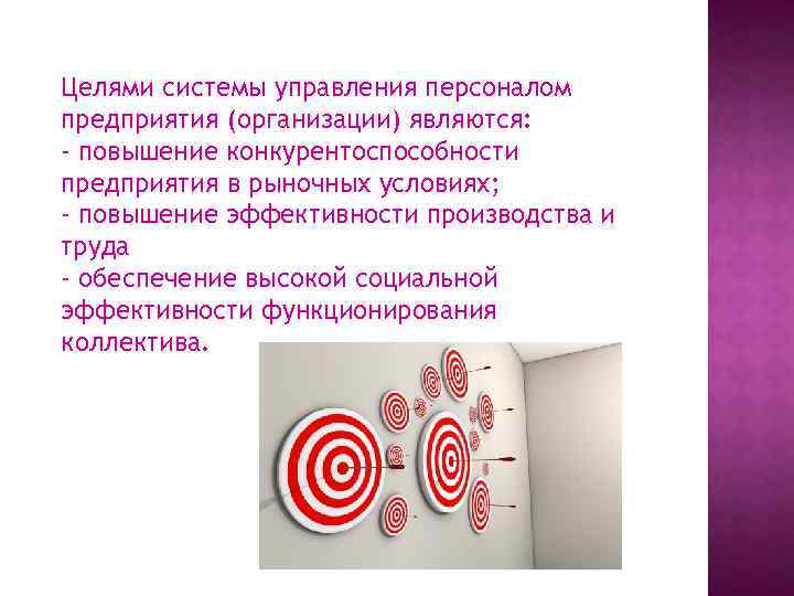 Целями системы управления персоналом предприятия (организации) являются: - повышение конкурентоспособности предприятия в рыночных условиях;