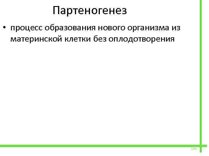  Партеногенез • процесс образования нового организма из материнской клетки без оплодотворения 136 