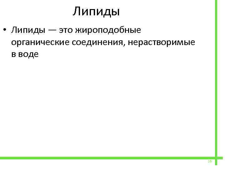  Липиды • Липиды — это жироподобные органические соединения, нерастворимые в воде 16 