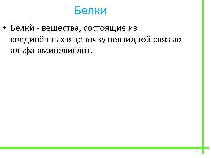  Белки • Белкѝ - вещества, состоящие из соединённых в цепочку пептидной связью альфа-аминокислот.