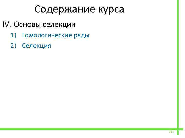  Содержание курса IV. Основы селекции 1) Гомологические ряды 2) Селекция 181 