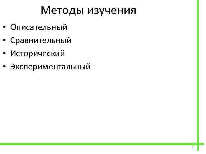  • • Методы изучения Описательный Сравнительный Исторический Экспериментальный 5 