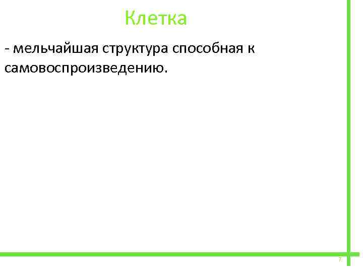  Клетка - мельчайшая структура способная к самовоспроизведению. 7 