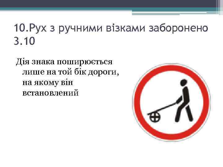 10. Рух з ручними візками заборонено 3. 10 Дія знака поширюється лише на той