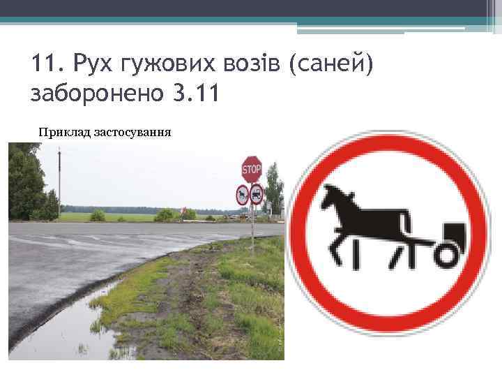 11. Рух гужових возів (саней) заборонено 3. 11 Приклад застосування Забороняється рух гужових возів