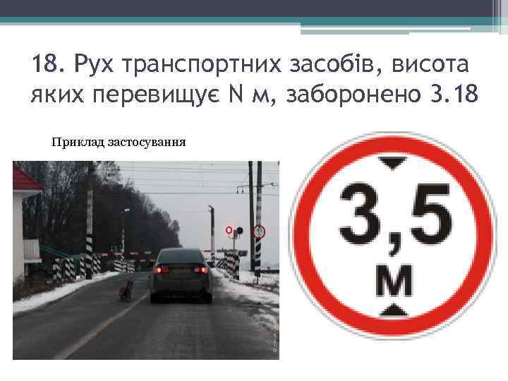 18. Рух транспортних засобів, висота яких перевищує N м, заборонено 3. 18 Приклад застосування