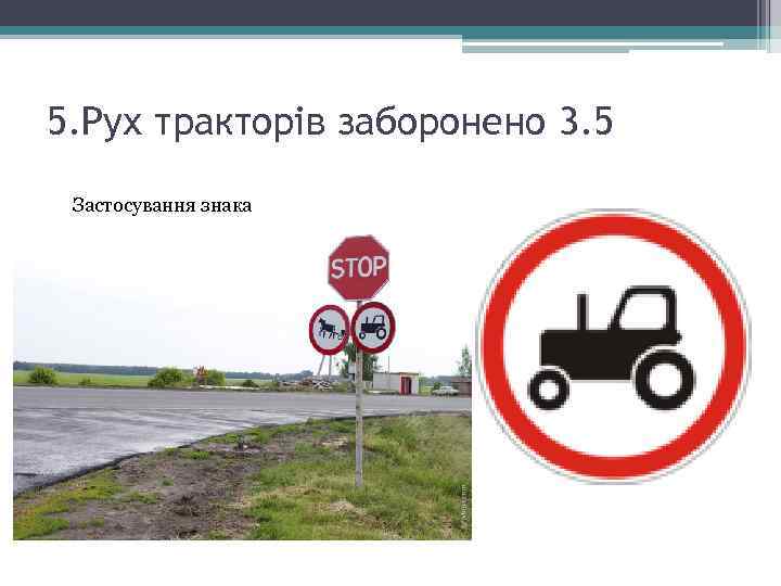 5. Рух тракторів заборонено 3. 5 Застосування знака Забороняється рух тракторів, самохідних машин і