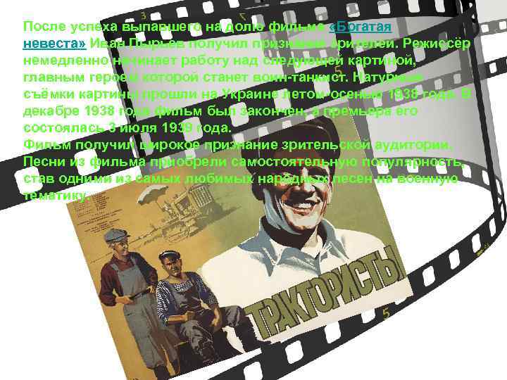 После успеха выпавшего на долю фильма «Богатая невеста» Иван Пырьев получил признание зрителей. Режиссёр