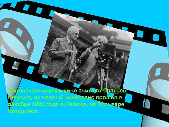Родоначальниками кино считают братьев Люмьер, их первый киносеанс прошел в декабре 1895 года в