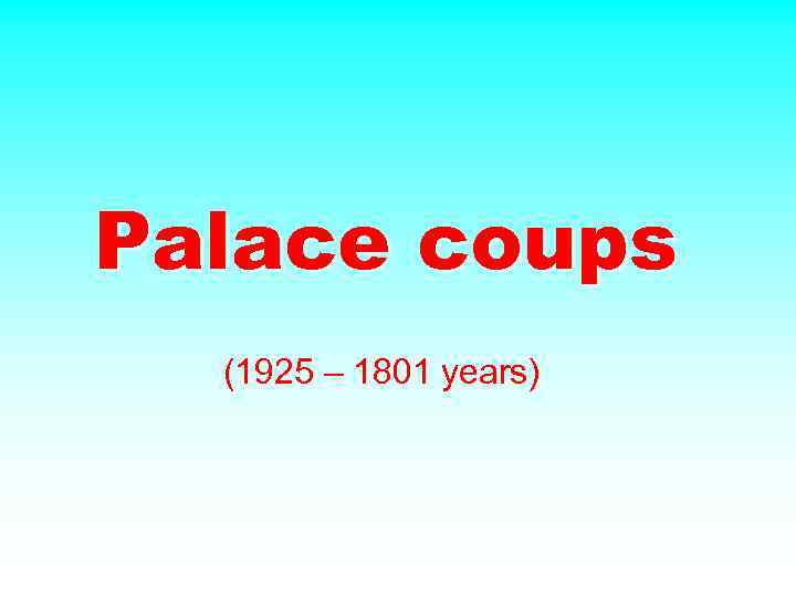 Palace coups (1925 – 1801 years) 