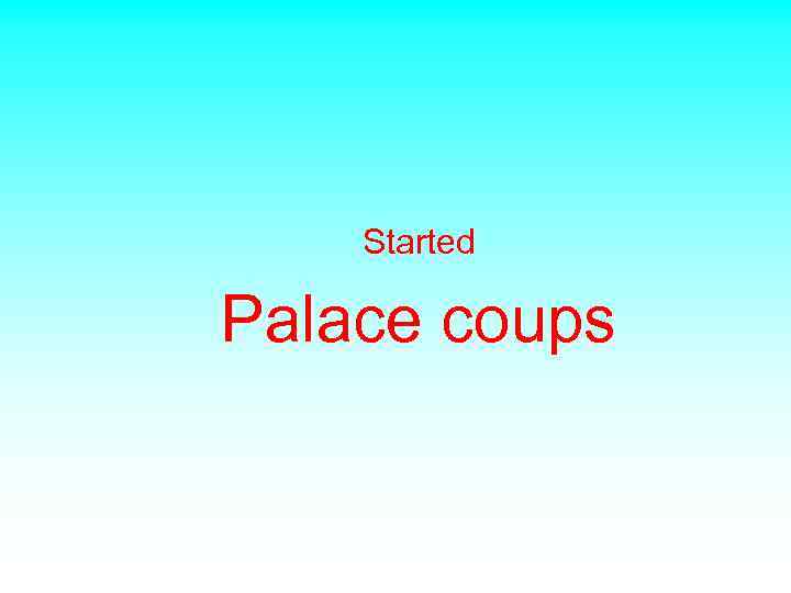 Started Palace coups 