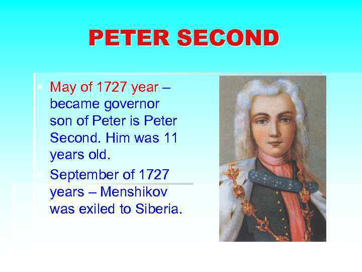 PETER SECOND § May of 1727 year – became governor son of Peter is