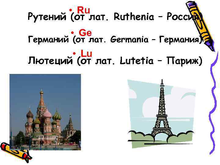  • Ru Рутений (от лат. Ruthenia – Россия) • Ge Германий (от лат.