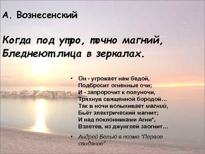 А. Вознесенский Когда под утро, точно магний, Бледнеют лица в зеркалах. • Он -