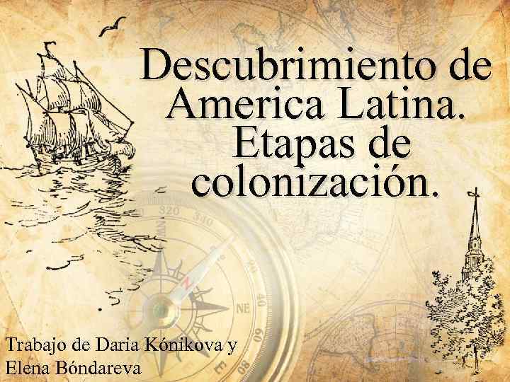Descubrimiento de America Latina. Etapas de colonización. Trabajo de Daria Kónikova y Elena Bóndareva