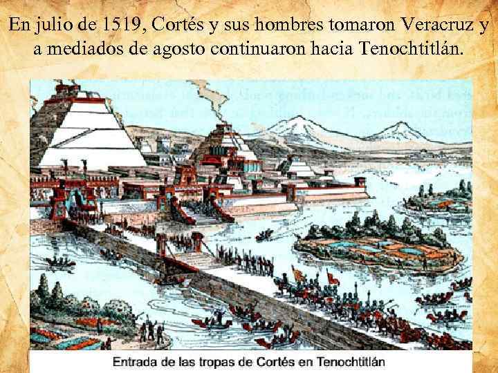 En julio de 1519, Cortés y sus hombres tomaron Veracruz y a mediados de