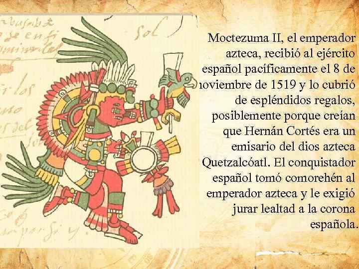 Moctezuma II, el emperador azteca, recibió al ejército español pacíficamente el 8 de noviembre