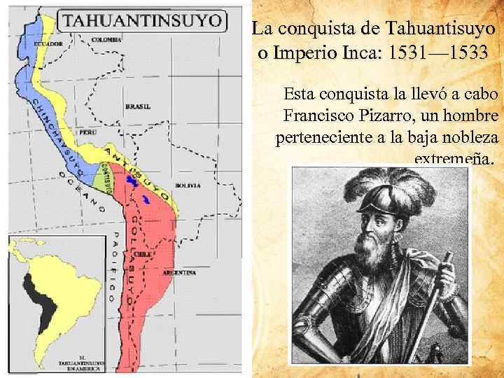 La conquista de Tahuantisuyo o Imperio Inca: 1531— 1533 Esta conquista la llevó a