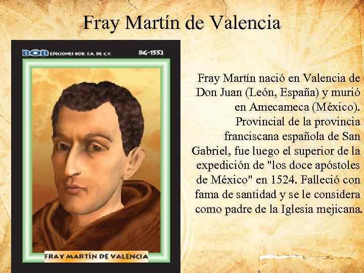 Fray Martín de Valencia Fray Martín nació en Valencia de Don Juan (León, España)