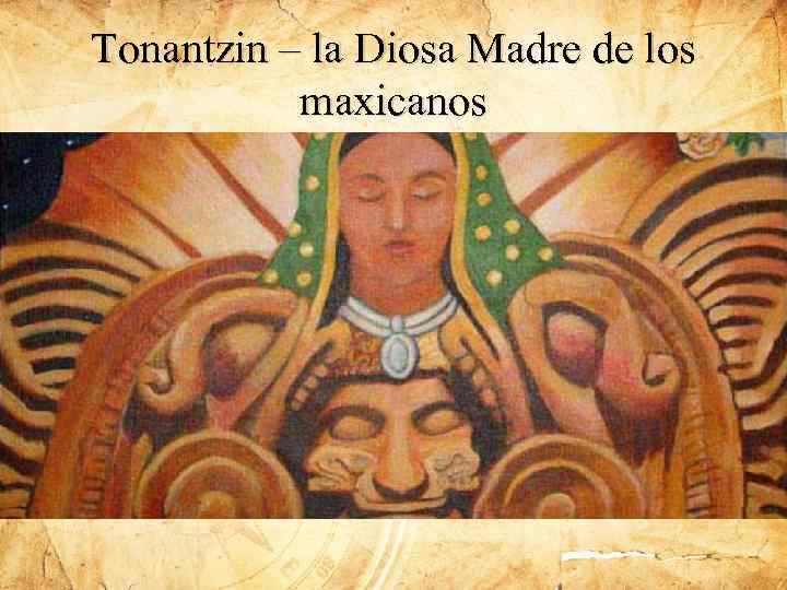 Tonantzin – la Diosa Madre de los maxicanos 