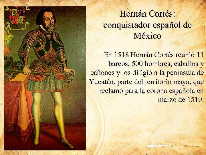 Hernán Cortés: conquistador español de México En 1518 Hernán Cortés reunió 11 barcos, 500